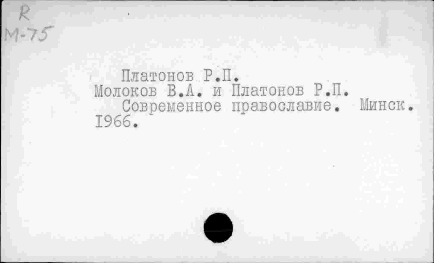 ﻿Платонов Р.П.
Молоков В.А. и Платонов Р.П.
Современное православие. Минск. 1966. '